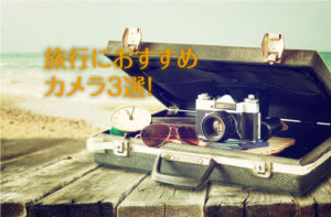 旅行におすすめのカメラ！その他必須アイテムまとめ