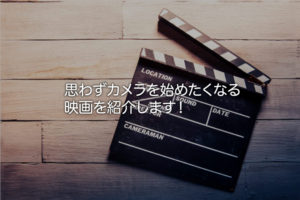 思わずカメラを始めたくなる！そんな映画（邦画）おすすめ6選