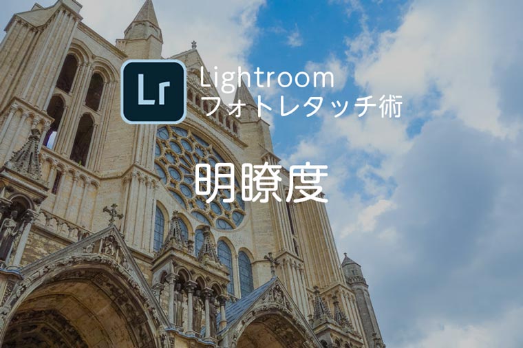 Adobe Lightroom フォトレタッチ術！ポートレートや風景に使える”明瞭度”について。