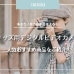 子供が動画撮影を楽しめる「キッズ用ビデオカメラ」おすすめ10選
